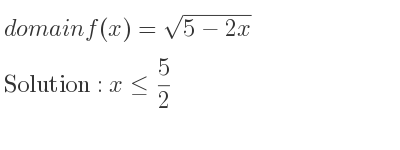 The domain of f(x)=sqrt(5-2x) is x<= 5/2